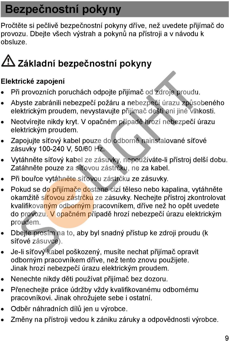 Abyste zabránili nebezpečí požáru a nebezpečí úrazu způsobeného elektrickým proudem, nevystavujte přijímač dešti ani jiné vlhkosti. Neotvírejte nikdy kryt.