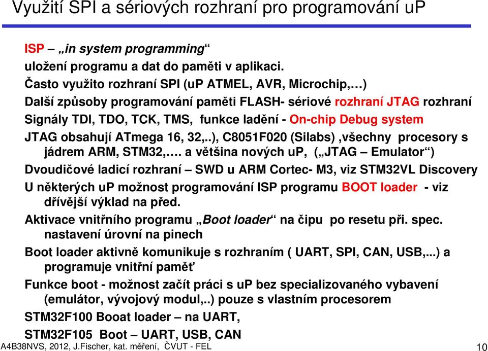 obsahují ATmega 16, 32,..), C8051F020 (Silabs),všechny procesory s jádrem ARM, STM32,.