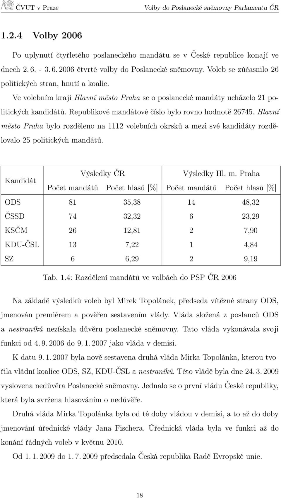 Republikové mandátové číslo bylo rovno hodnotě 26745. Hlavní město Praha bylo rozděleno na 1112 volebních okrsků a mezi své kandidáty rozdělovalo 25 politických mandátů.