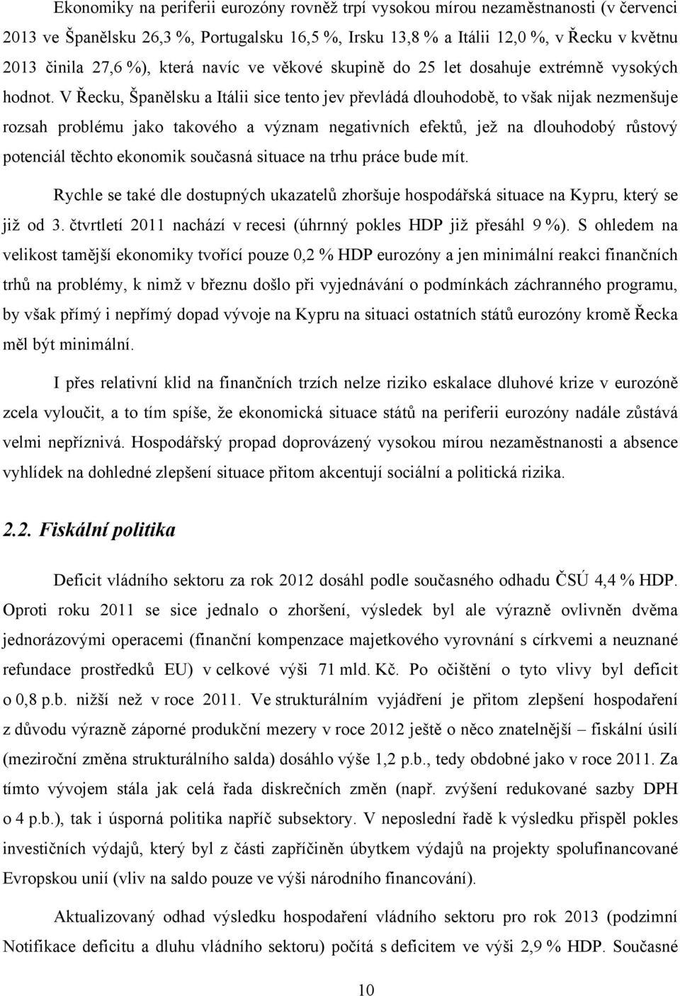 V Řecku, Španělsku a Itálii sice tento jev převládá dlouhodobě, to však nijak nezmenšuje rozsah problému jako takového a význam negativních efektů, jež na dlouhodobý růstový potenciál těchto ekonomik