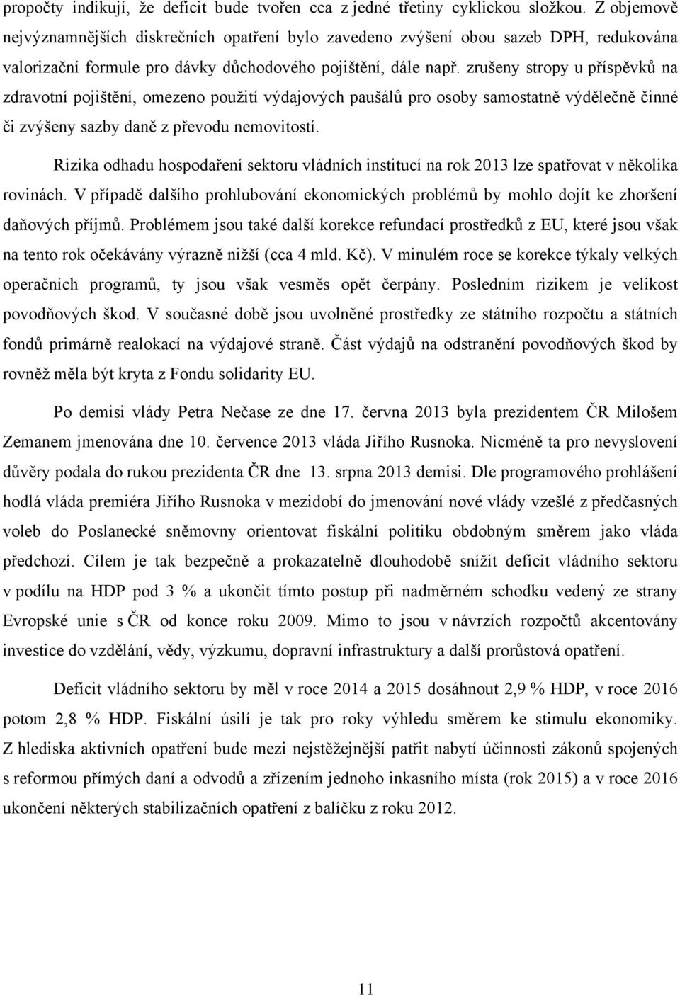 zrušeny stropy u příspěvků na zdravotní pojištění, omezeno použití výdajových paušálů pro osoby samostatně výdělečně činné či zvýšeny sazby daně z převodu nemovitostí.