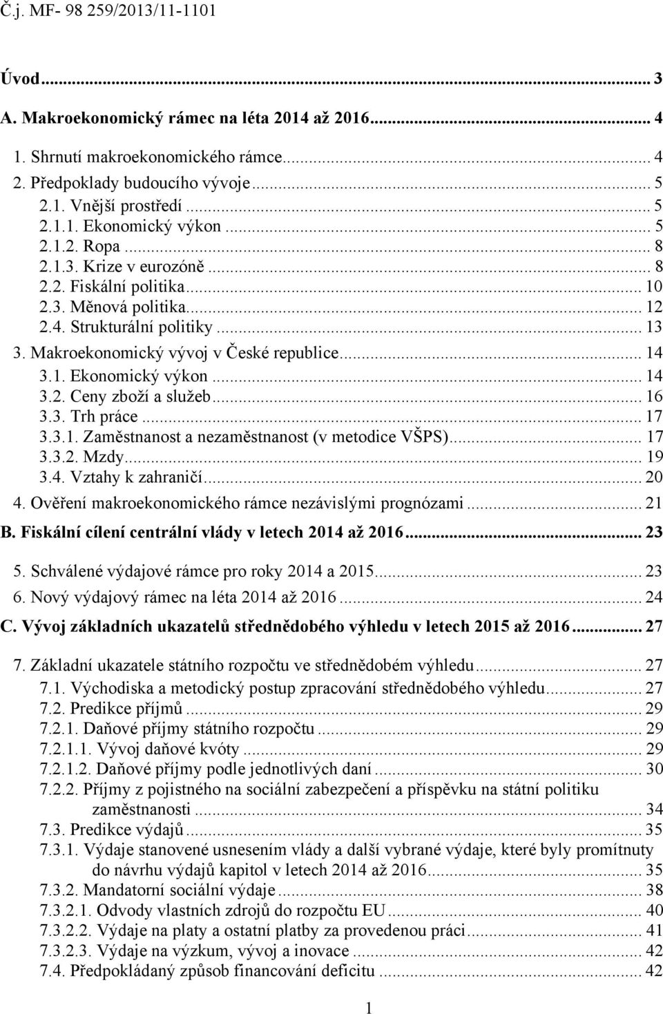 .. 14 3.2. Ceny zboží a služeb... 16 3.3. Trh práce... 17 3.3.1. Zaměstnanost a nezaměstnanost (v metodice VŠPS)... 17 3.3.2. Mzdy... 19 3.4. Vztahy k zahraničí... 20 4.