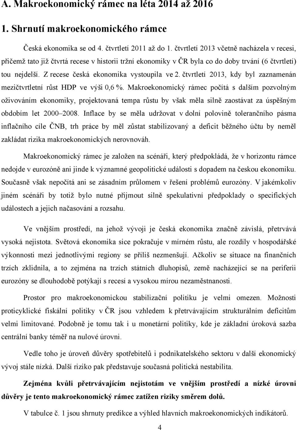 čtvrtletí 2013, kdy byl zaznamenán mezičtvrtletní růst HDP ve výši 0,6 %.