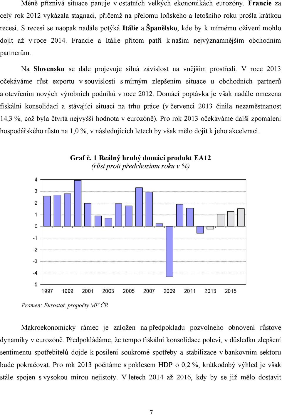 Na Slovensku se dále projevuje silná závislost na vnějším prostředí.