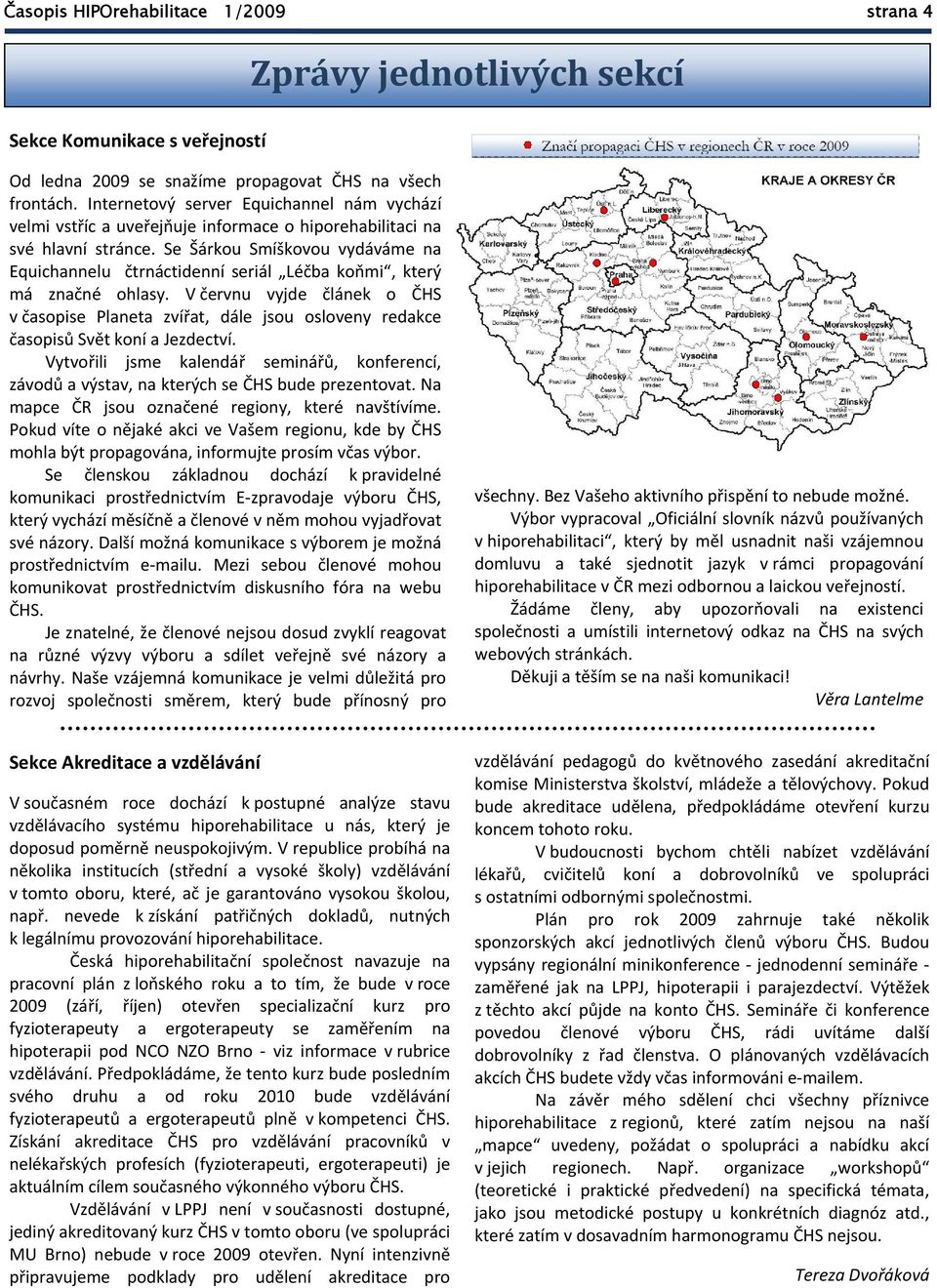 Se Šárkou Smíškovou vydáváme na Equichannelu čtrnáctidenní seriál Léčba koňmi, který má značné ohlasy.