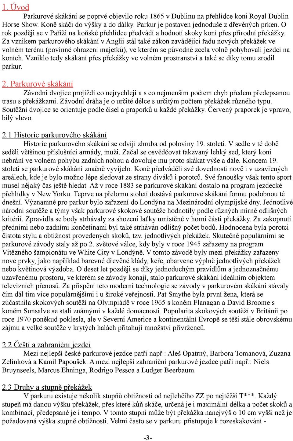 Za vznikem parkurového skákání v Anglii stál také zákon zavádějící řadu nových překážek ve volném terénu (povinné ohrazení majetků), ve kterém se původně zcela volně pohybovali jezdci na koních.