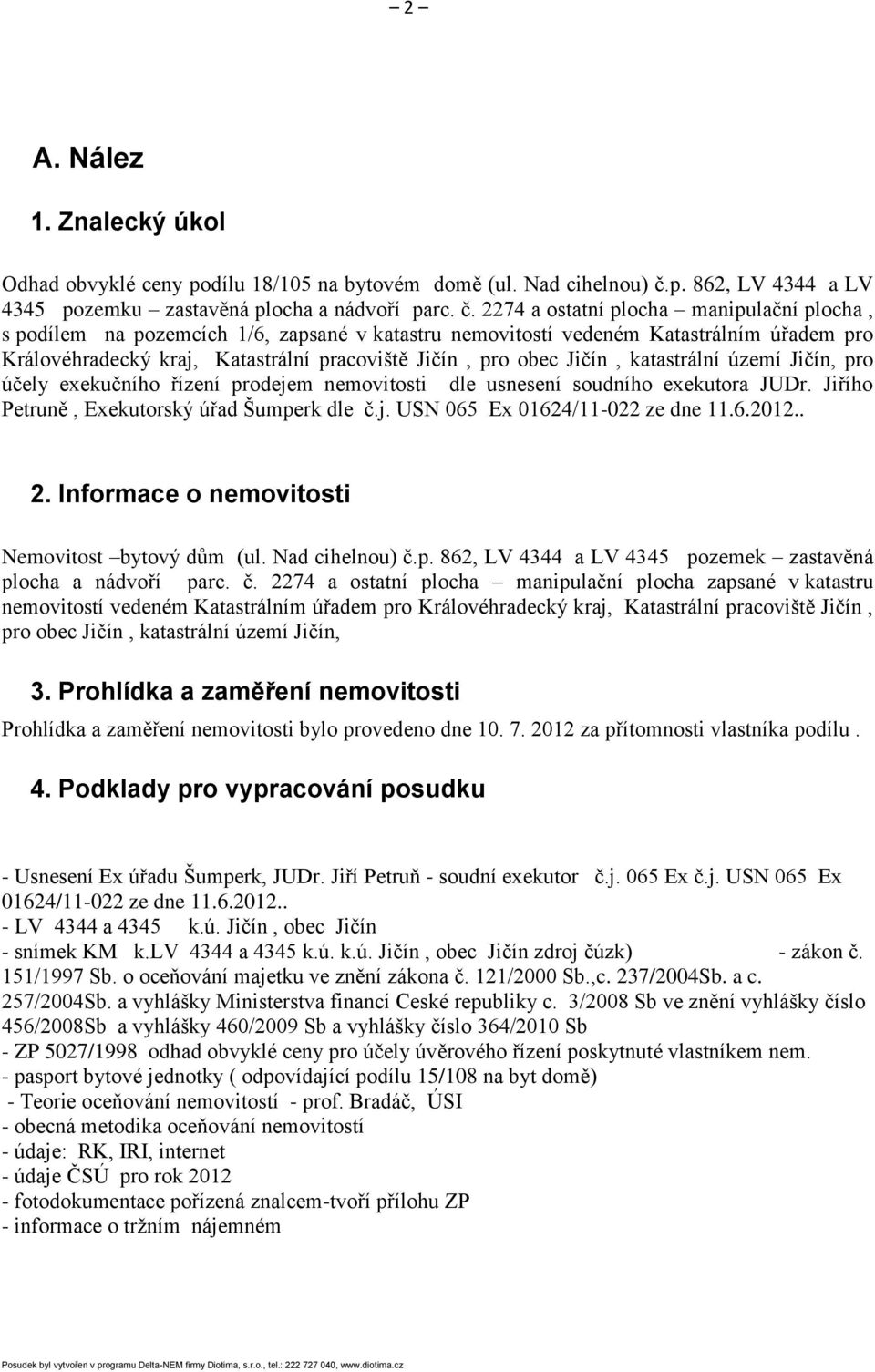 2274 a ostatní plocha manipulační plocha, s podílem na pozemcích 1/6, zapsané v katastru nemovitostí vedeném Katastrálním úřadem pro Královéhradecký kraj, Katastrální pracoviště Jičín, pro obec