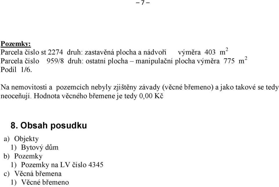 Na nemovitosti a pozemcích nebyly zjištěny závady (věcné břemeno) a jako takové se tedy neoceňují.