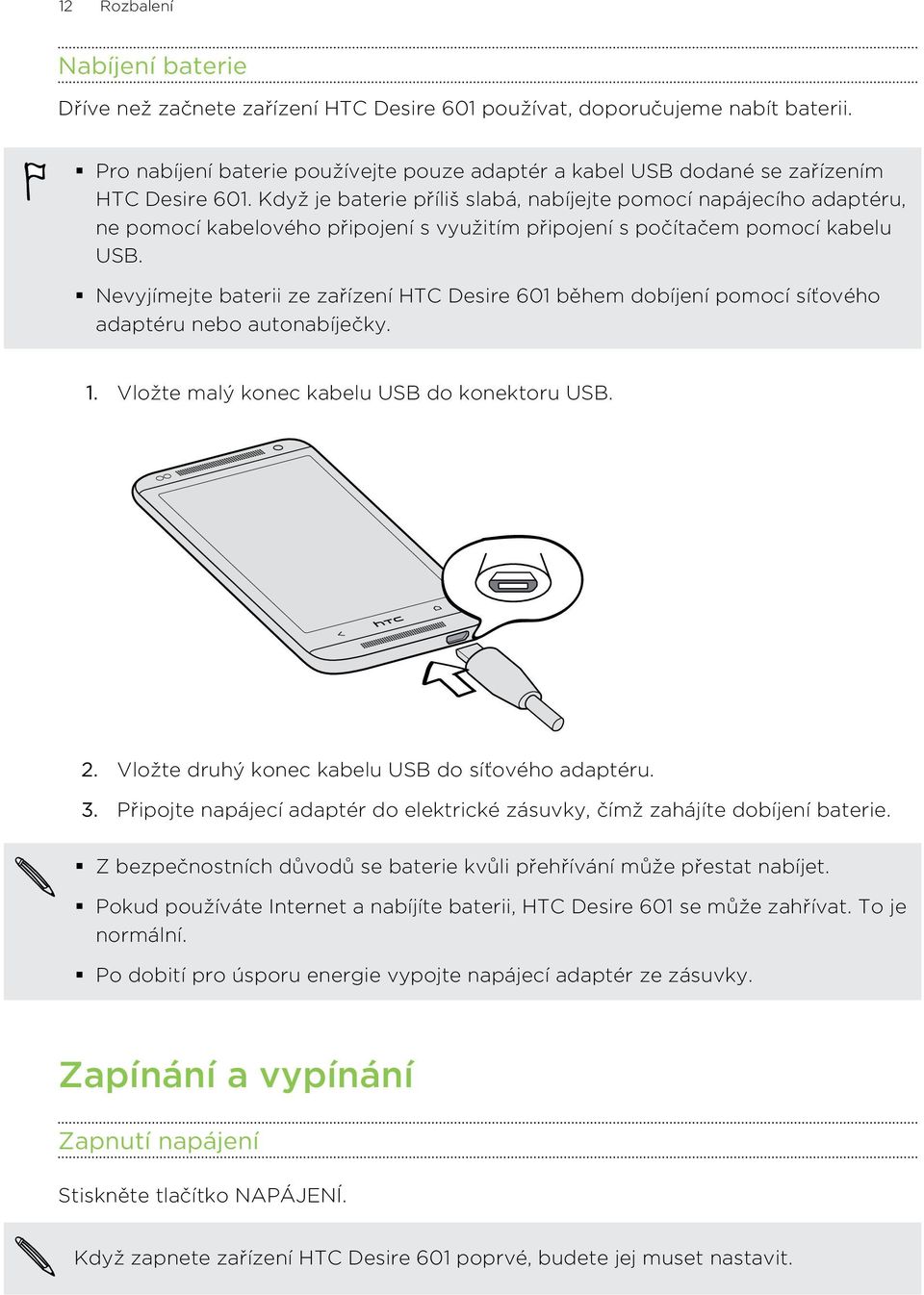 Když je baterie příliš slabá, nabíjejte pomocí napájecího adaptéru, ne pomocí kabelového připojení s využitím připojení s počítačem pomocí kabelu USB.