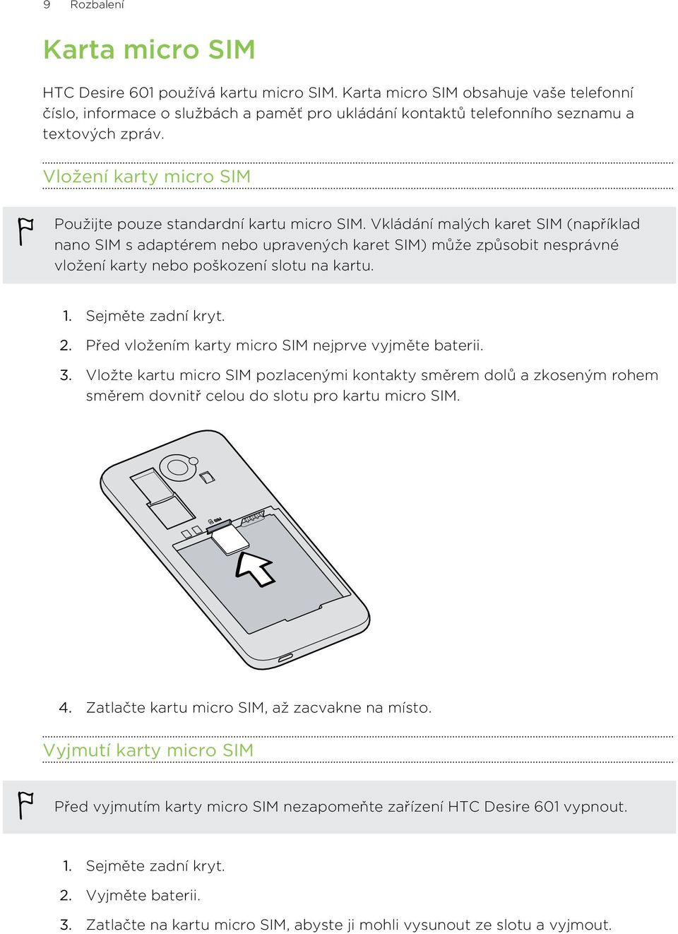 Vložení karty micro SIM Použijte pouze standardní kartu micro SIM.