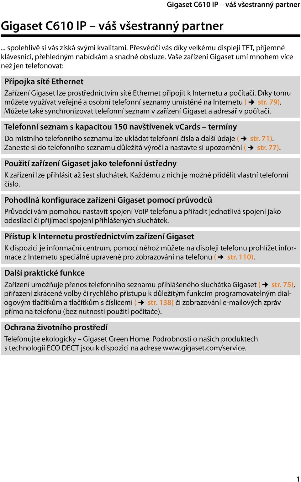 Vaše zařízení Gigaset umí mnohem více než jen telefonovat: Přípojka sítě Ethernet Zařízení Gigaset lze prostřednictvím sítě Ethernet připojit k Internetu a počítači.