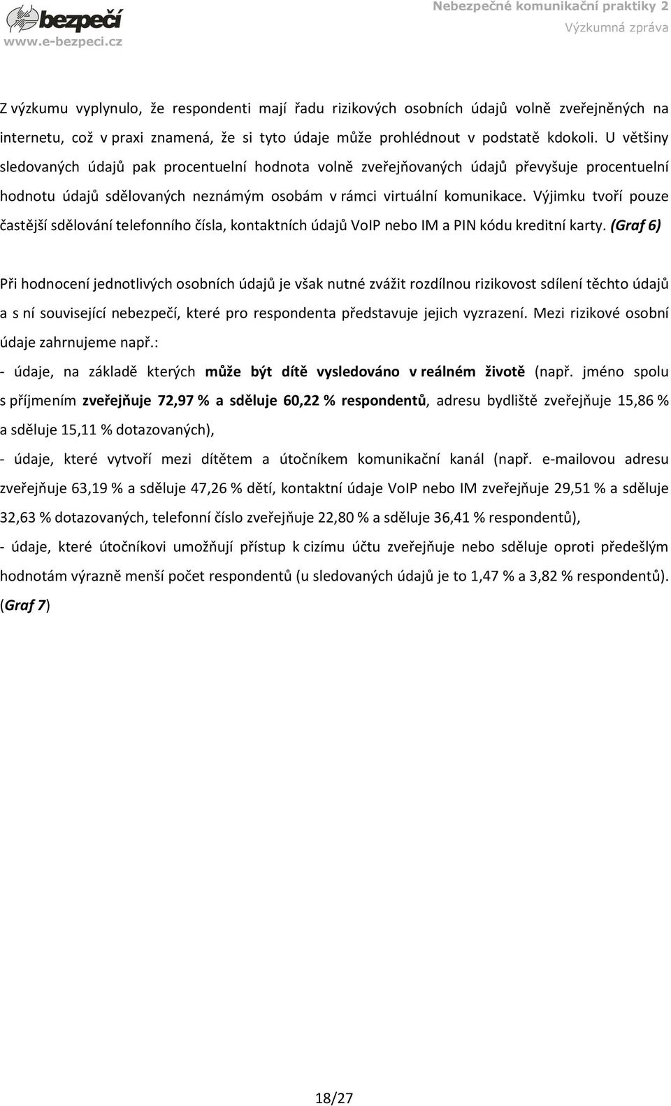 Výjimku tvoří pouze častější sdělování telefonního čísla, kontaktních údajů VoIP nebo IM a PIN kódu kreditní karty.