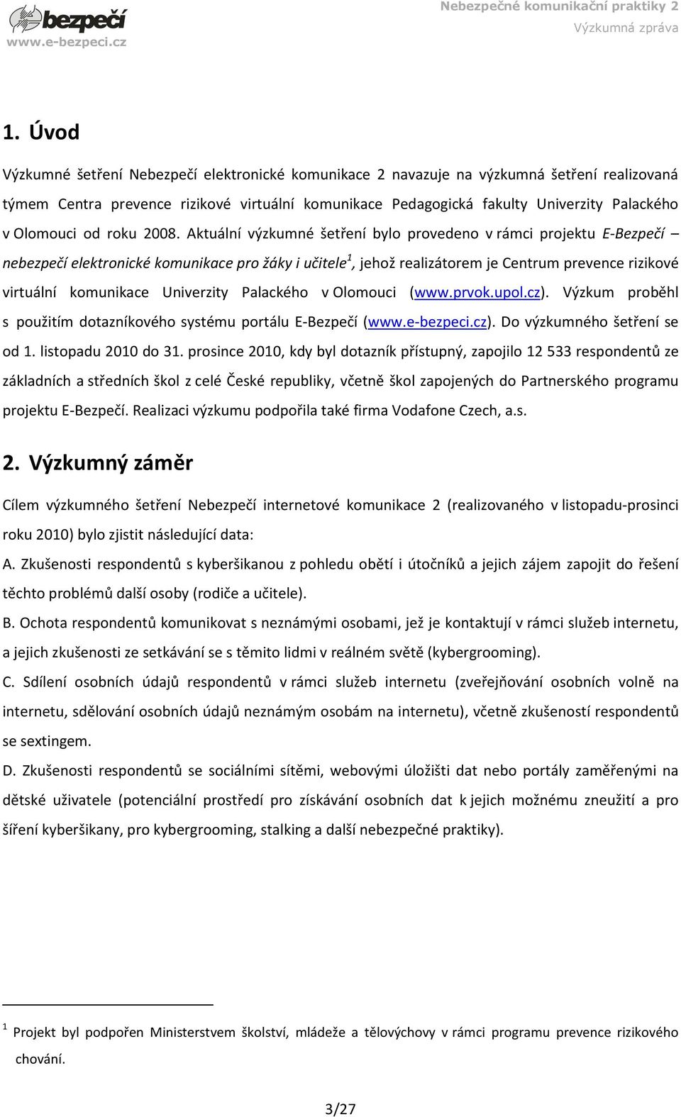 Aktuální výzkumné šetření bylo provedeno v rámci projektu E-Bezpečí nebezpečí elektronické komunikace pro žáky i učitele 1, jehož realizátorem je Centrum prevence rizikové virtuální komunikace