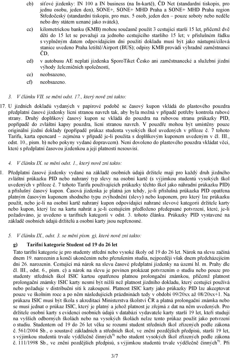 5 osob, jeden den pouze soboty nebo neděle nebo dny státem uznané jako svátek), kilometrickou banku (KMB) mohou současně použít 3 cestující starší 15 let, přičemž dvě děti do 15 let se považují za