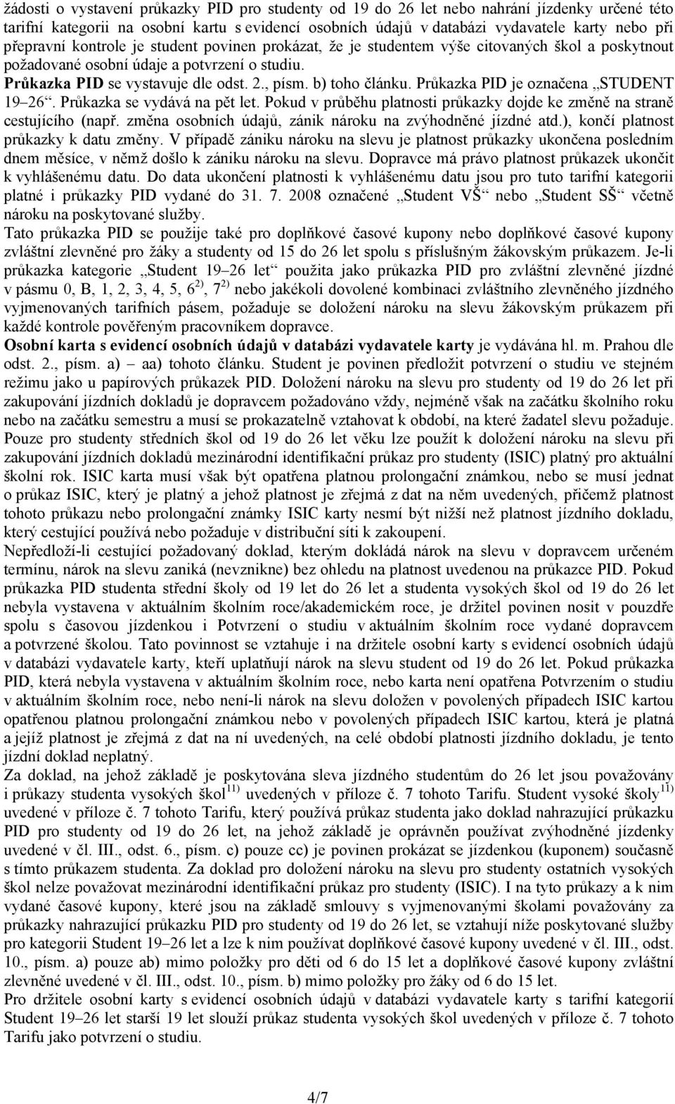 b) toho článku. Průkazka PID je označena STUDENT 19 26. Průkazka se vydává na pět let. Pokud v průběhu platnosti průkazky dojde ke změně na straně cestujícího (např.