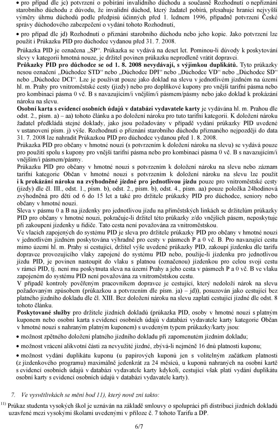 lednem 1996, případně potvrzení České správy důchodového zabezpečení o vydání tohoto Rozhodnutí, pro případ dle jd) Rozhodnutí o přiznání starobního důchodu nebo jeho kopie.