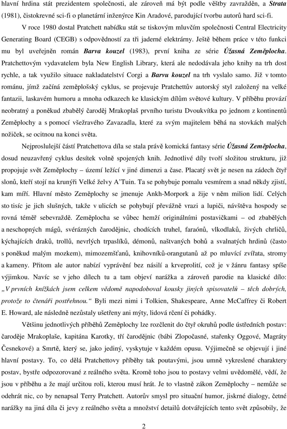 Ještě během práce v této funkci mu byl uveřejněn román Barva kouzel (1983), první kniha ze série Úžasná Zeměplocha.