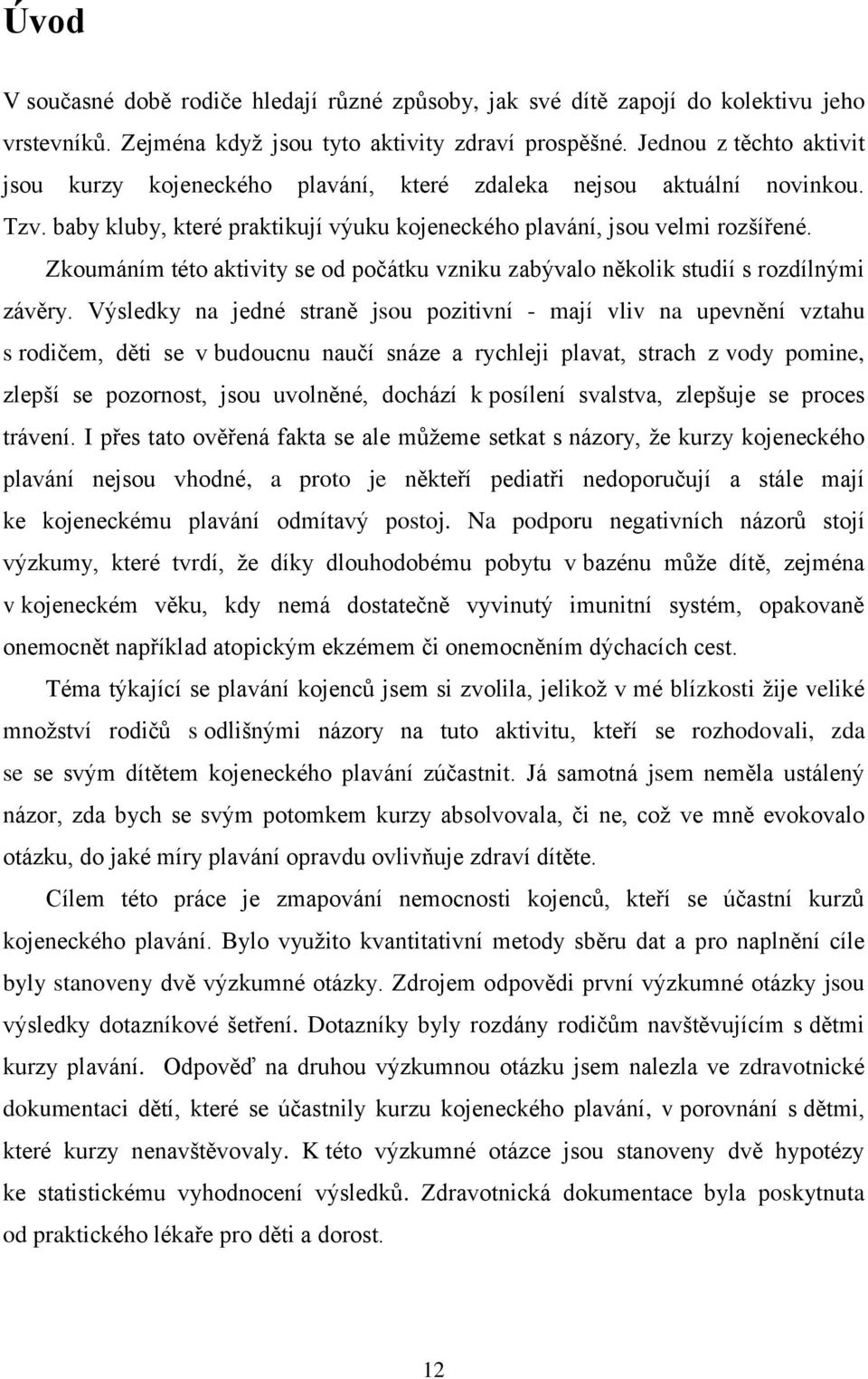 Zkoumáním této aktivity se od počátku vzniku zabývalo několik studií s rozdílnými závěry.