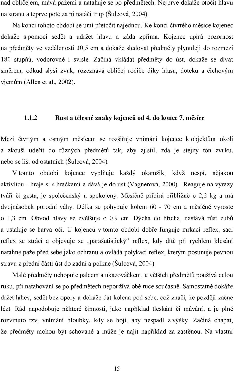 Kojenec upírá pozornost na předměty ve vzdálenosti 30,5 cm a dokáže sledovat předměty plynuleji do rozmezí 180 stupňů, vodorovně i svisle.