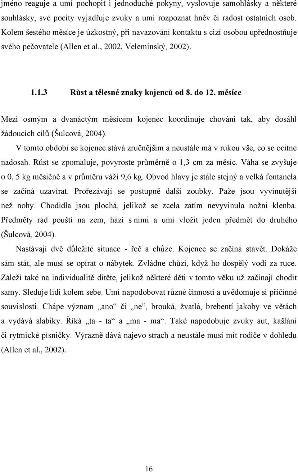 měsíce Mezi osmým a dvanáctým měsícem kojenec koordinuje chování tak, aby dosáhl žádoucích cílů (Šulcová, 2004).