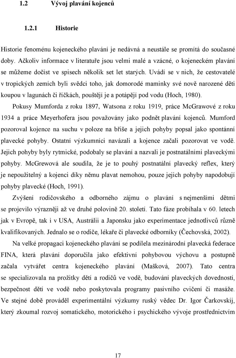 Uvádí se v nich, že cestovatelé v tropických zemích byli svědci toho, jak domorodé maminky své nově narozené děti koupou v lagunách či říčkách, pouštějí je a potápějí pod vodu (Hoch, 1980).