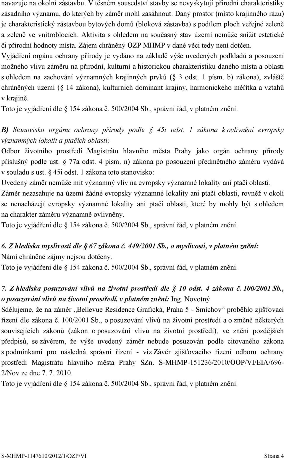 Aktivita s ohledem na současný stav území nemůže snížit estetické či přírodní hodnoty místa. Zájem chráněný OZP MHMP v dané věci tedy není dotčen.