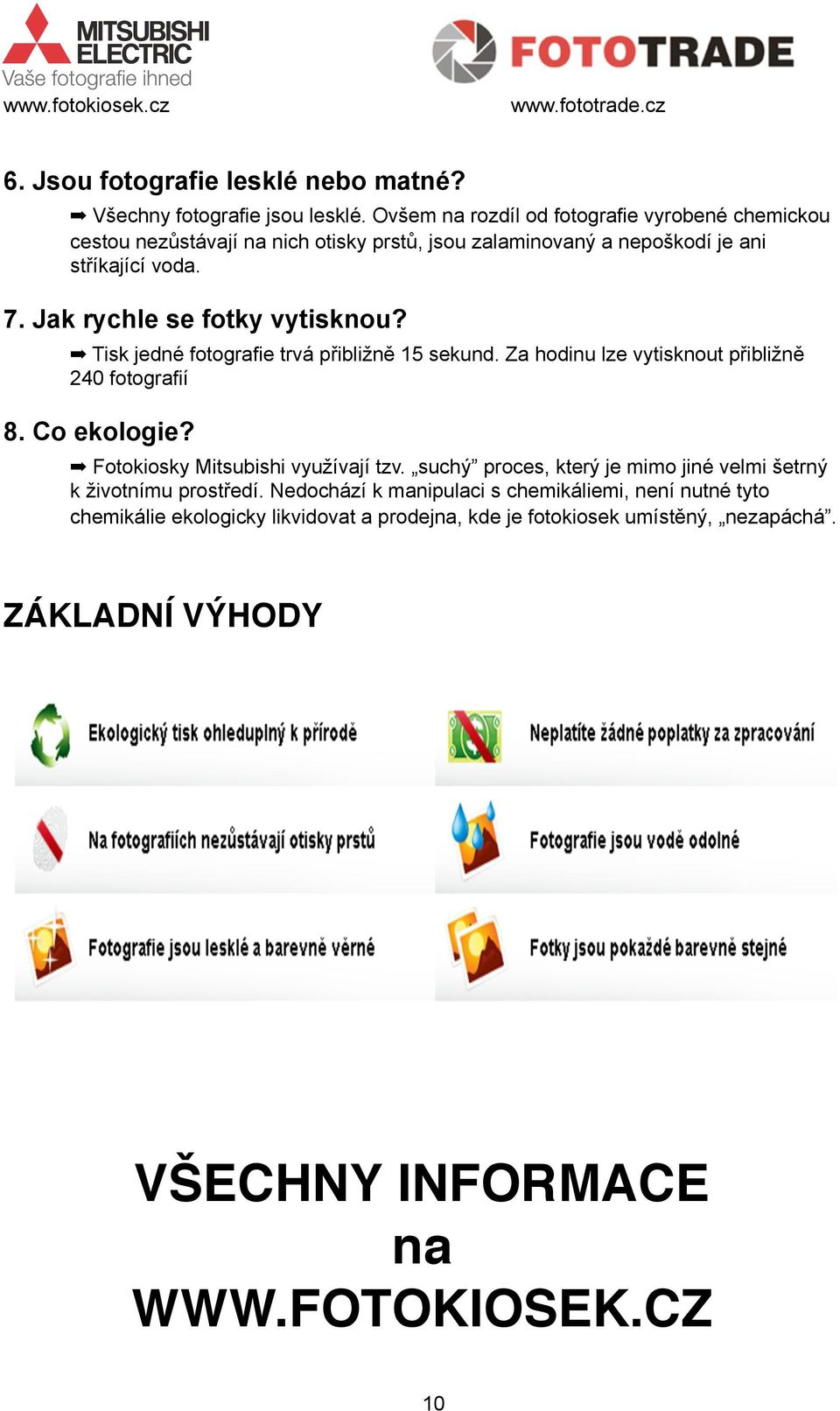 Jak rychle se fotky vytisknou?! Tisk jedné fotografie trvá p!ibli#n" 15 sekund. Za hodinu lze vytisknout p!ibli#n" 240 fotografií 8. Co ekologie?