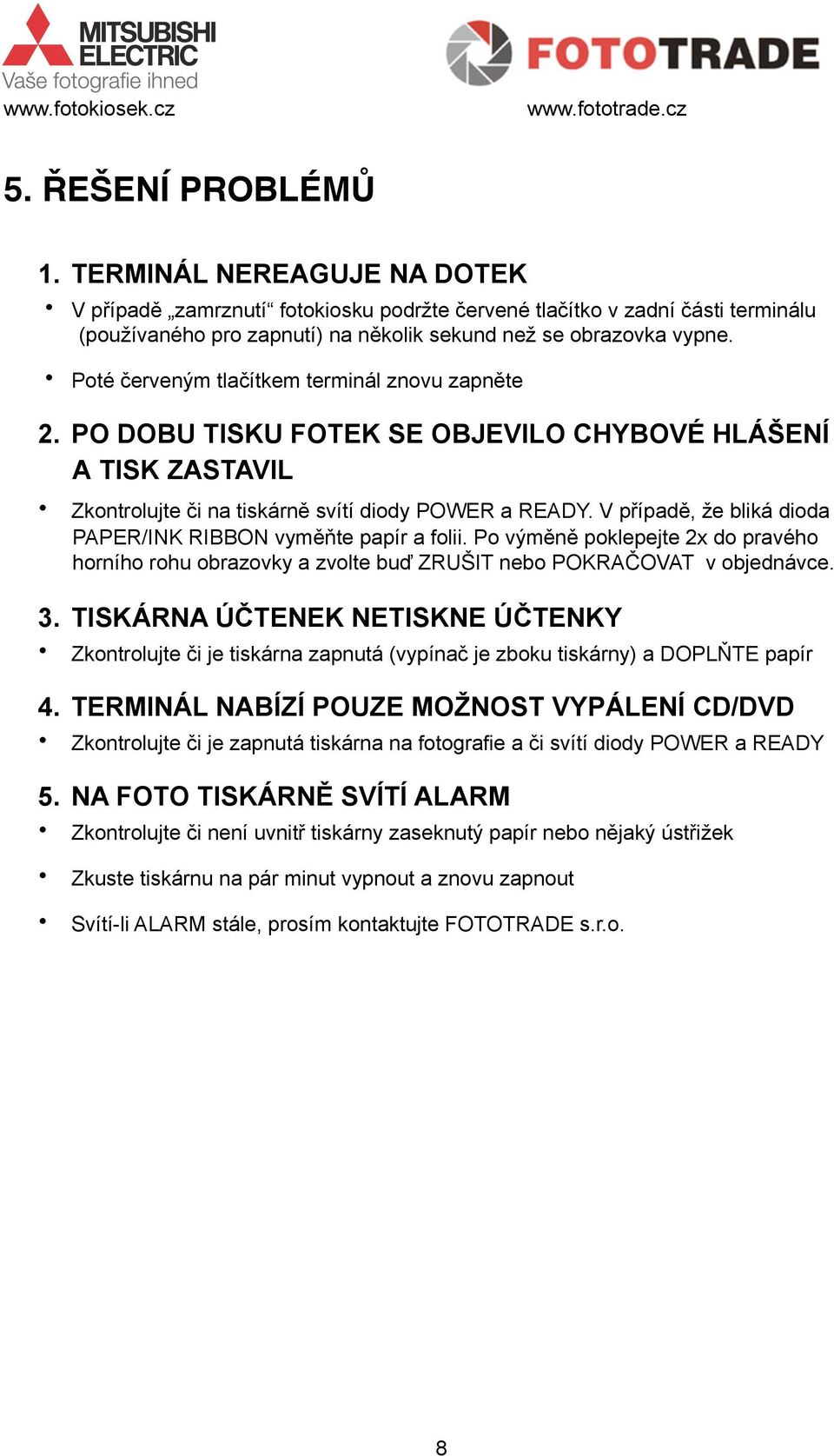 ípad", #e bliká dioda PAPER/INK RIBBON vym"-te papír a folii. Po v,m"n" poklepejte 2x do pravého horního rohu obrazovky a zvolte bu. ZRU*IT nebo POKRA(OVAT v objednávce. 3.