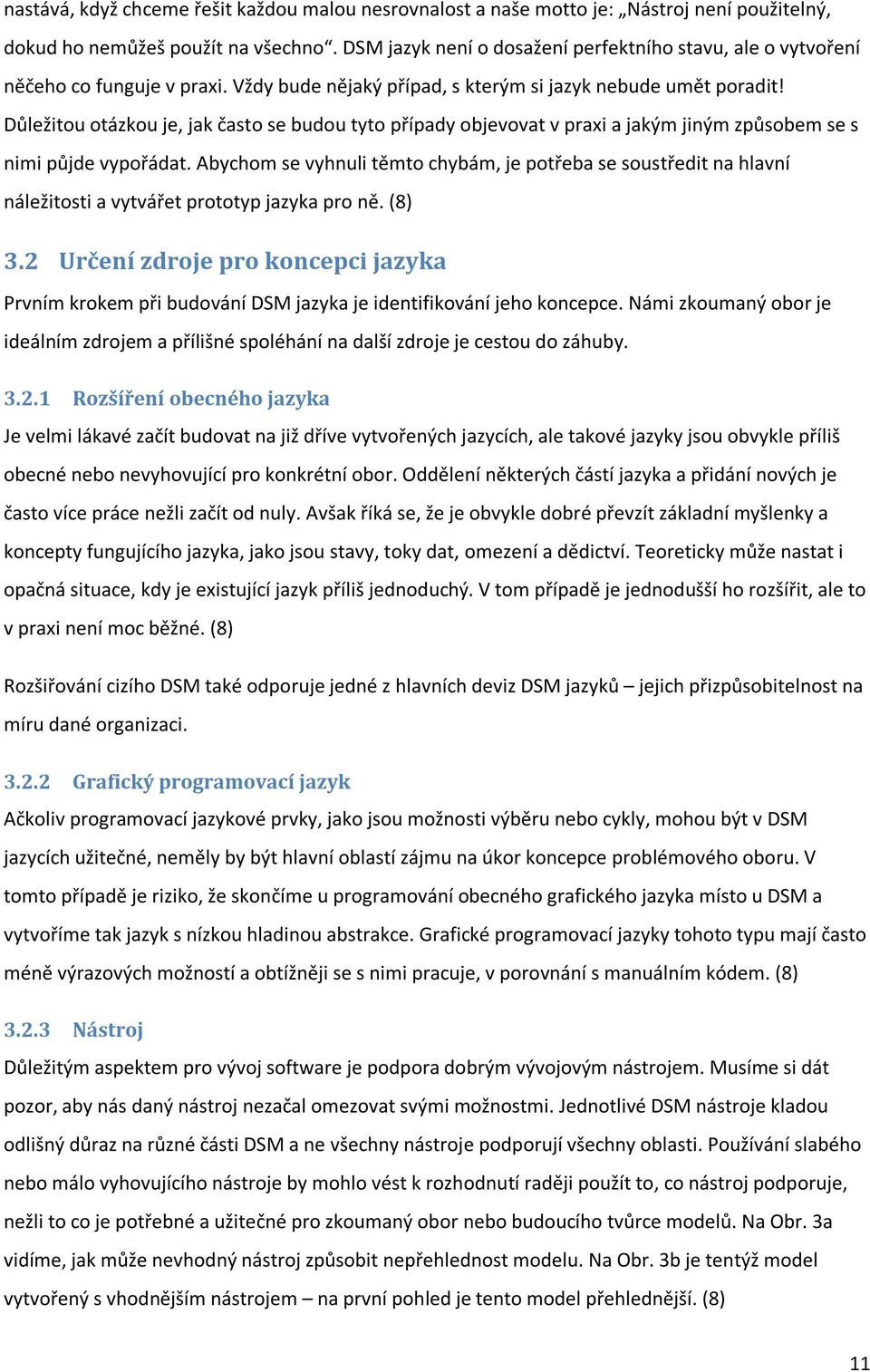 Důležitou otázkou je, jak často se budou tyto případy objevovat v praxi a jakým jiným způsobem se s nimi půjde vypořádat.