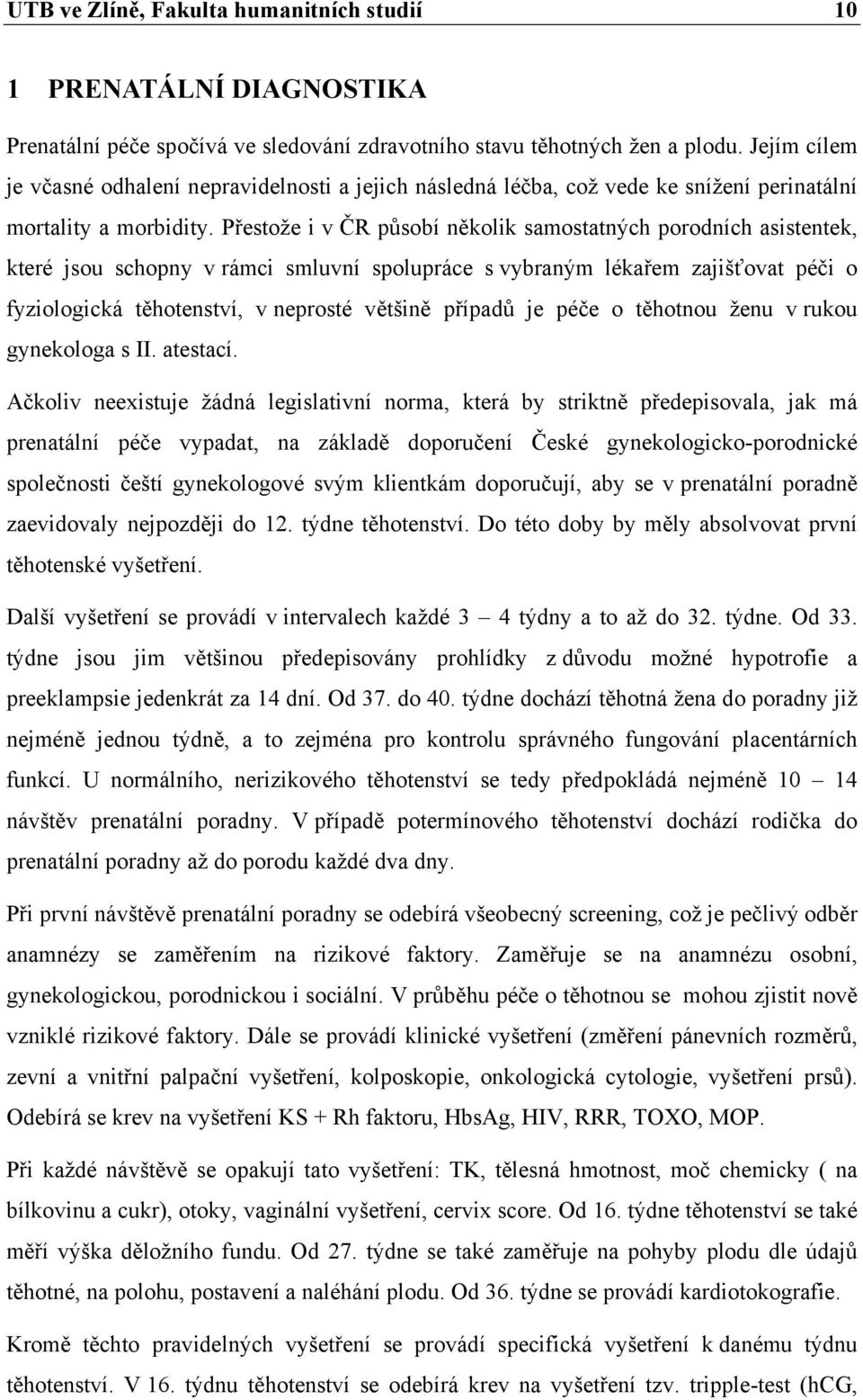 Přestože i v ČR působí několik samostatných porodních asistentek, které jsou schopny v rámci smluvní spolupráce s vybraným lékařem zajišťovat péči o fyziologická těhotenství, v neprosté většině