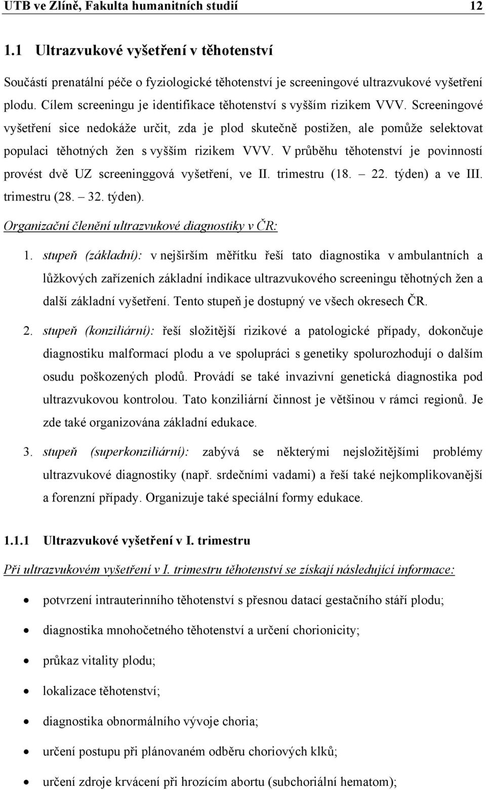 Screeningové vyšetření sice nedokáže určit, zda je plod skutečně postižen, ale pomůže selektovat populaci těhotných žen s vyšším rizikem VVV.