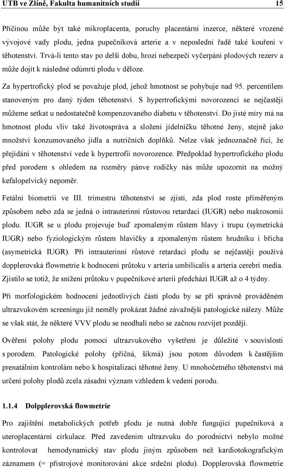 Za hypertrofický plod se považuje plod, jehož hmotnost se pohybuje nad 95. percentilem stanoveným pro daný týden těhotenství.