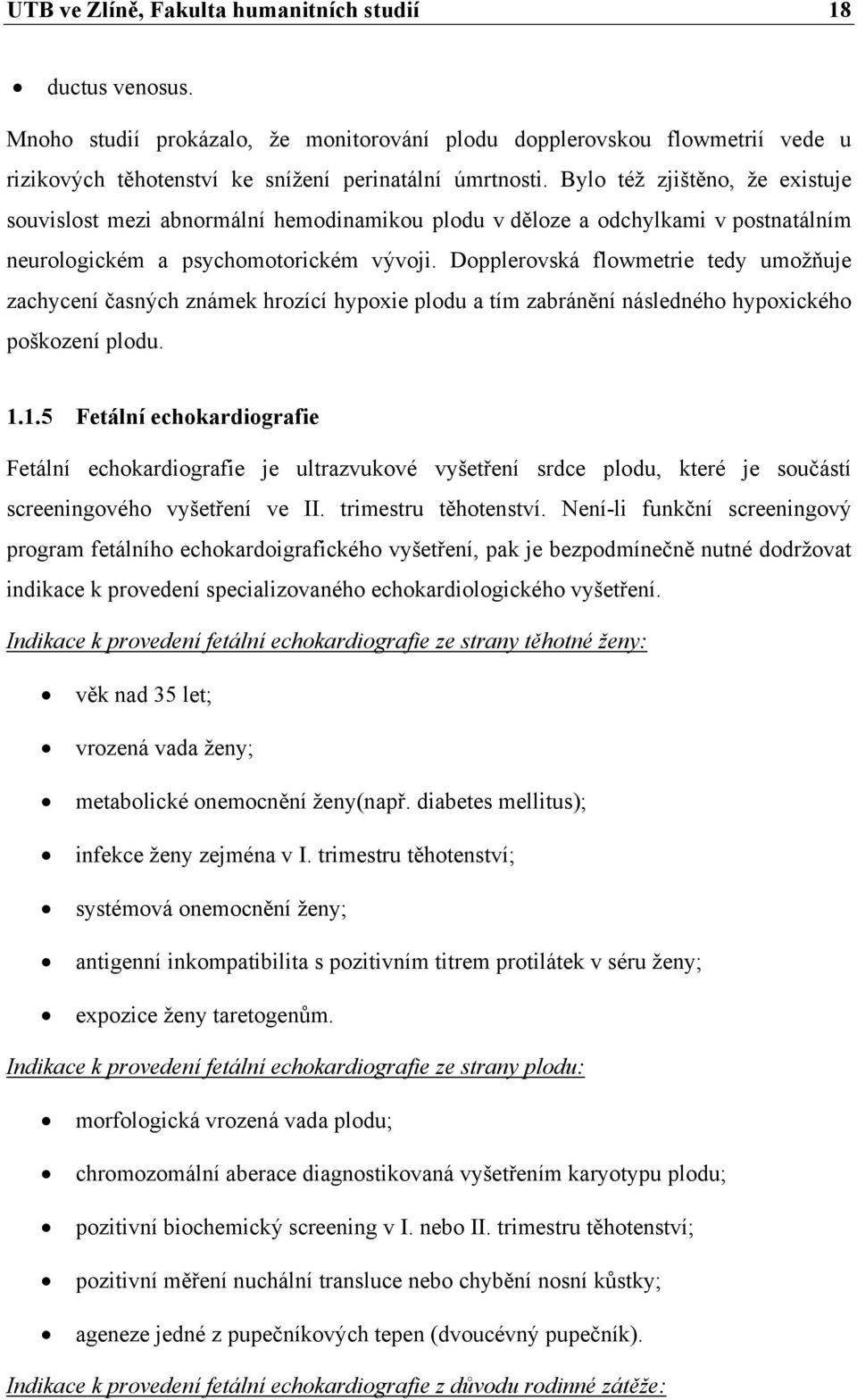 Dopplerovská flowmetrie tedy umožňuje zachycení časných známek hrozící hypoxie plodu a tím zabránění následného hypoxického poškození plodu. 1.