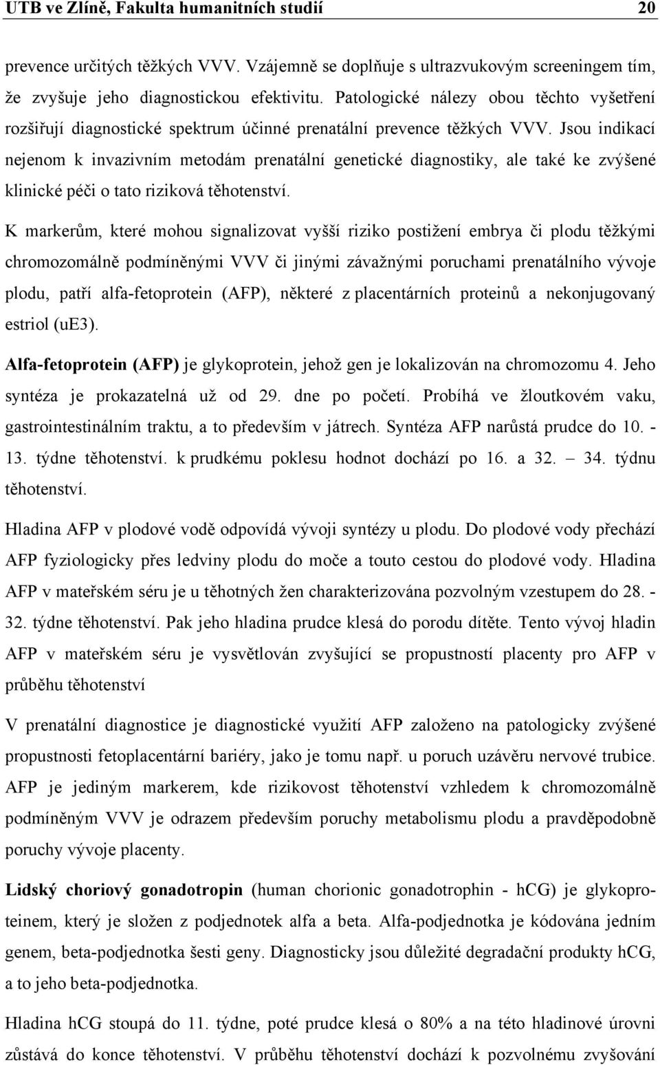 Jsou indikací nejenom k invazivním metodám prenatální genetické diagnostiky, ale také ke zvýšené klinické péči o tato riziková těhotenství.