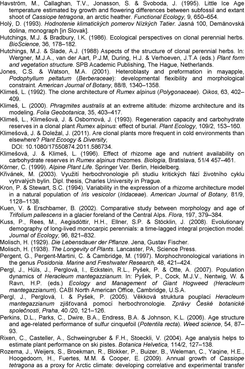 Hodnotenie klimatických pomerov Nízkých Tatier. Jasná 100, Demänovská dolina, monograph [in Slovak]. Hutchings, M.J. & Bradbury, I.K. (1986). Ecological perspectives on clonal perennial herbs.