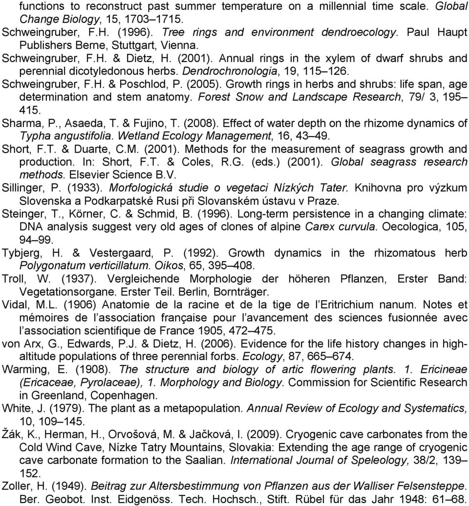 Schweingruber, F.H. & Poschlod, P. (2005). Growth rings in herbs and shrubs: life span, age determination and stem anatomy. Forest Snow and Landscape Research, 79/ 3, 195 415. Sharma, P., Asaeda, T.