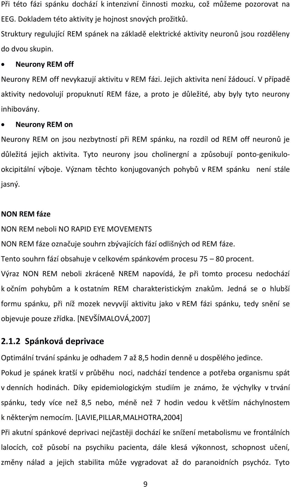 V případě aktivity nedovolují propuknutí REM fáze, a proto je důležité, aby byly tyto neurony inhibovány.