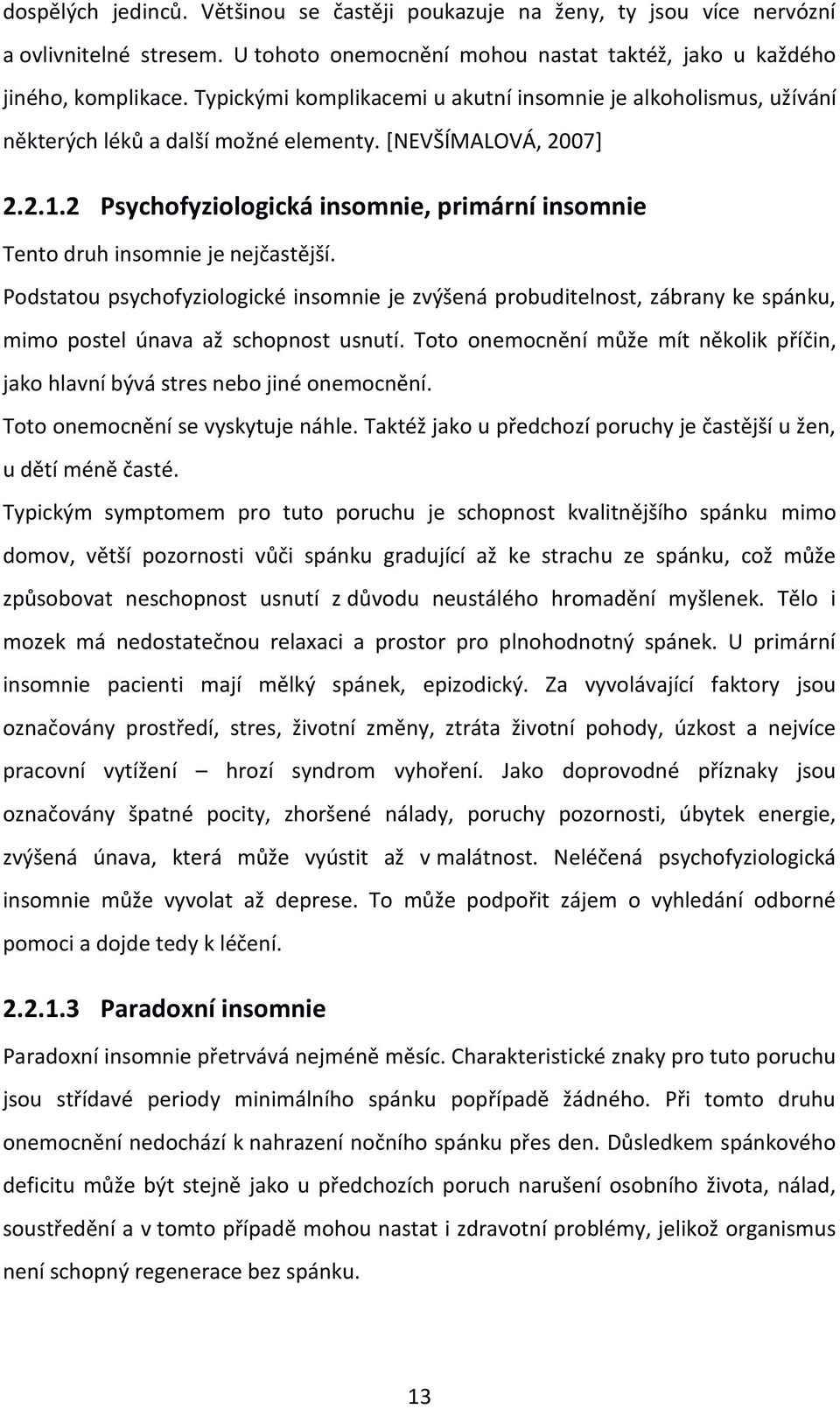 2 Psychofyziologická insomnie, primární insomnie Tento druh insomnie je nejčastější.