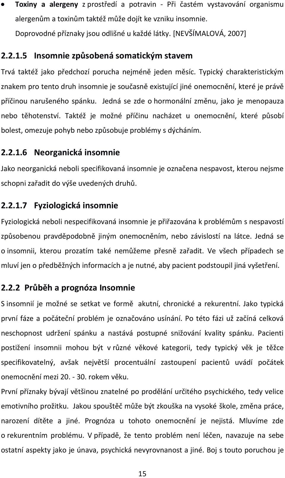 Typický charakteristickým znakem pro tento druh insomnie je současně existující jiné onemocnění, které je právě příčinou narušeného spánku.