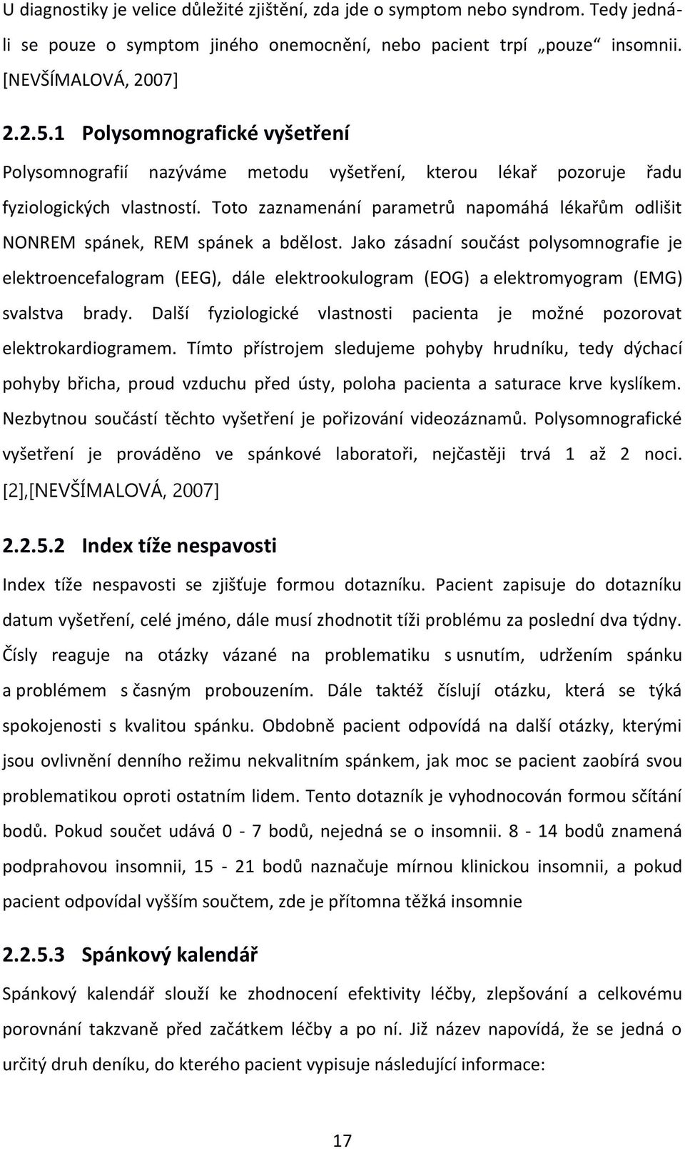 Toto zaznamenání parametrů napomáhá lékařům odlišit NONREM spánek, REM spánek a bdělost.