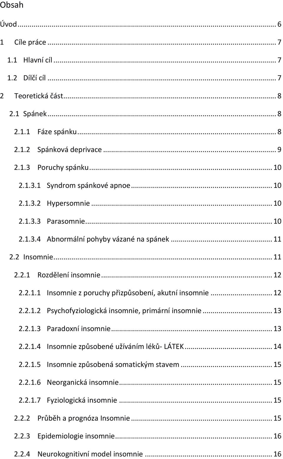 .. 12 2.2.1.2 Psychofyziologická insomnie, primární insomnie... 13 2.2.1.3 Paradoxní insomnie... 13 2.2.1.4 Insomnie způsobené užíváním léků- LÁTEK... 14 2.2.1.5 Insomnie způsobená somatickým stavem.