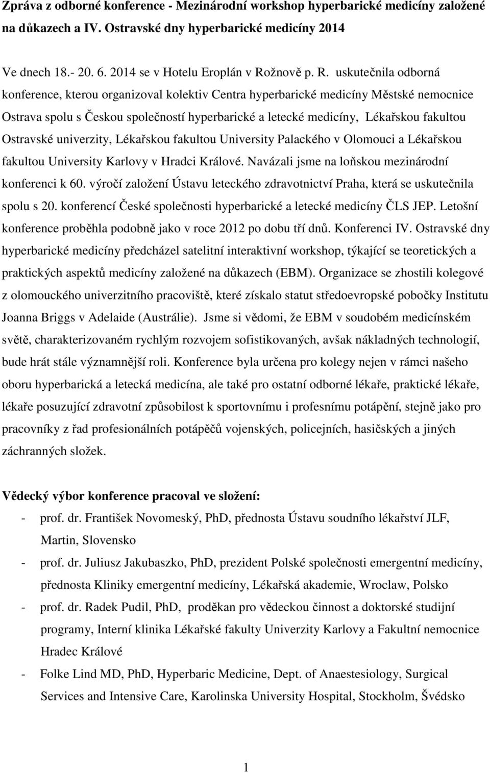 Ostravské univerzity, Lékařskou fakultou University Palackého v Olomouci a Lékařskou fakultou University Karlovy v Hradci Králové. Navázali jsme na loňskou mezinárodní konferenci k 60.