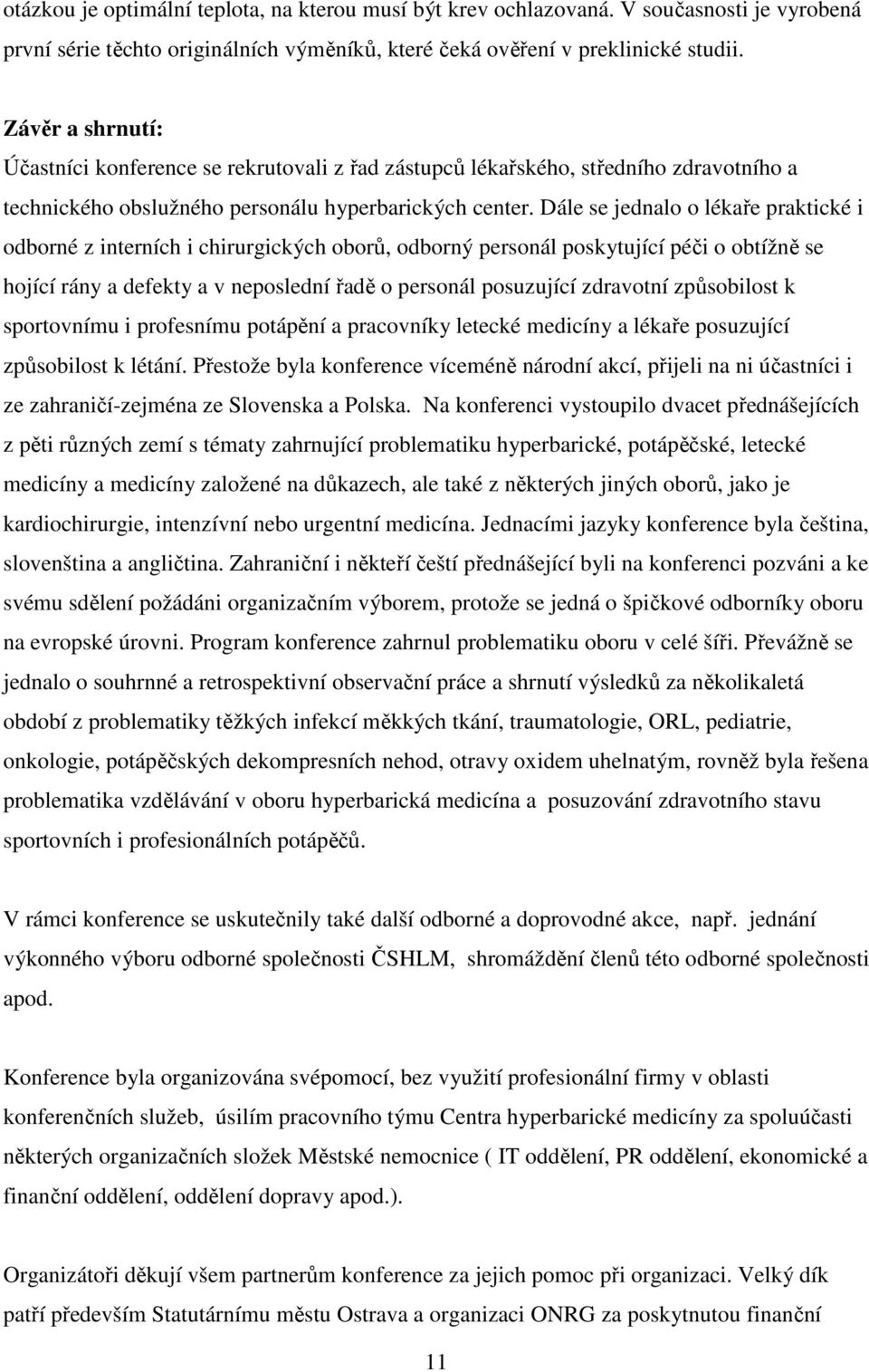 Dále se jednalo o lékaře praktické i odborné z interních i chirurgických oborů, odborný personál poskytující péči o obtížně se hojící rány a defekty a v neposlední řadě o personál posuzující