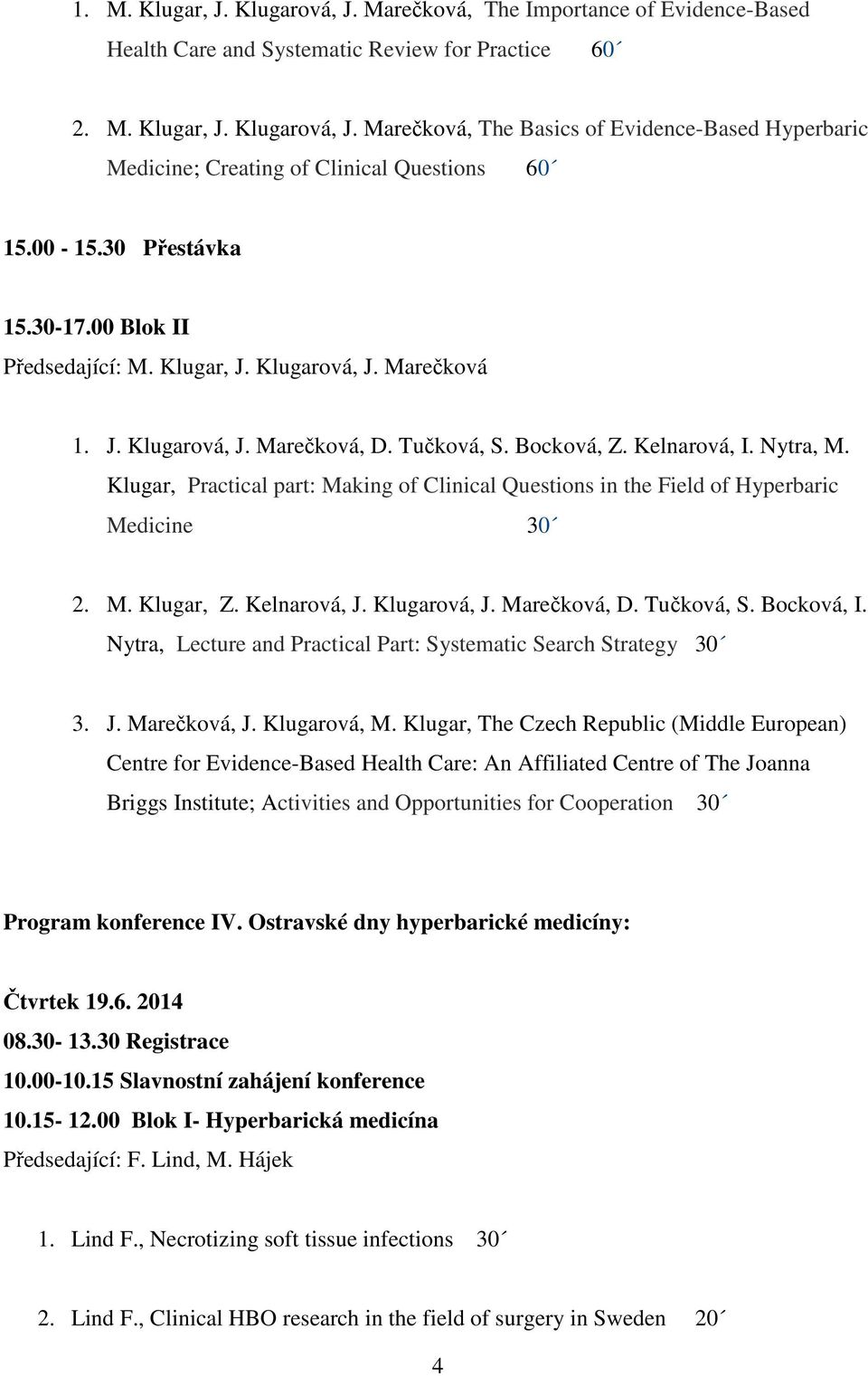 Klugar, Practical part: Making of Clinical Questions in the Field of Hyperbaric Medicine 30 2. M. Klugar, Z. Kelnarová, J. Klugarová, J. Marečková, D. Tučková, S. Bocková, I.