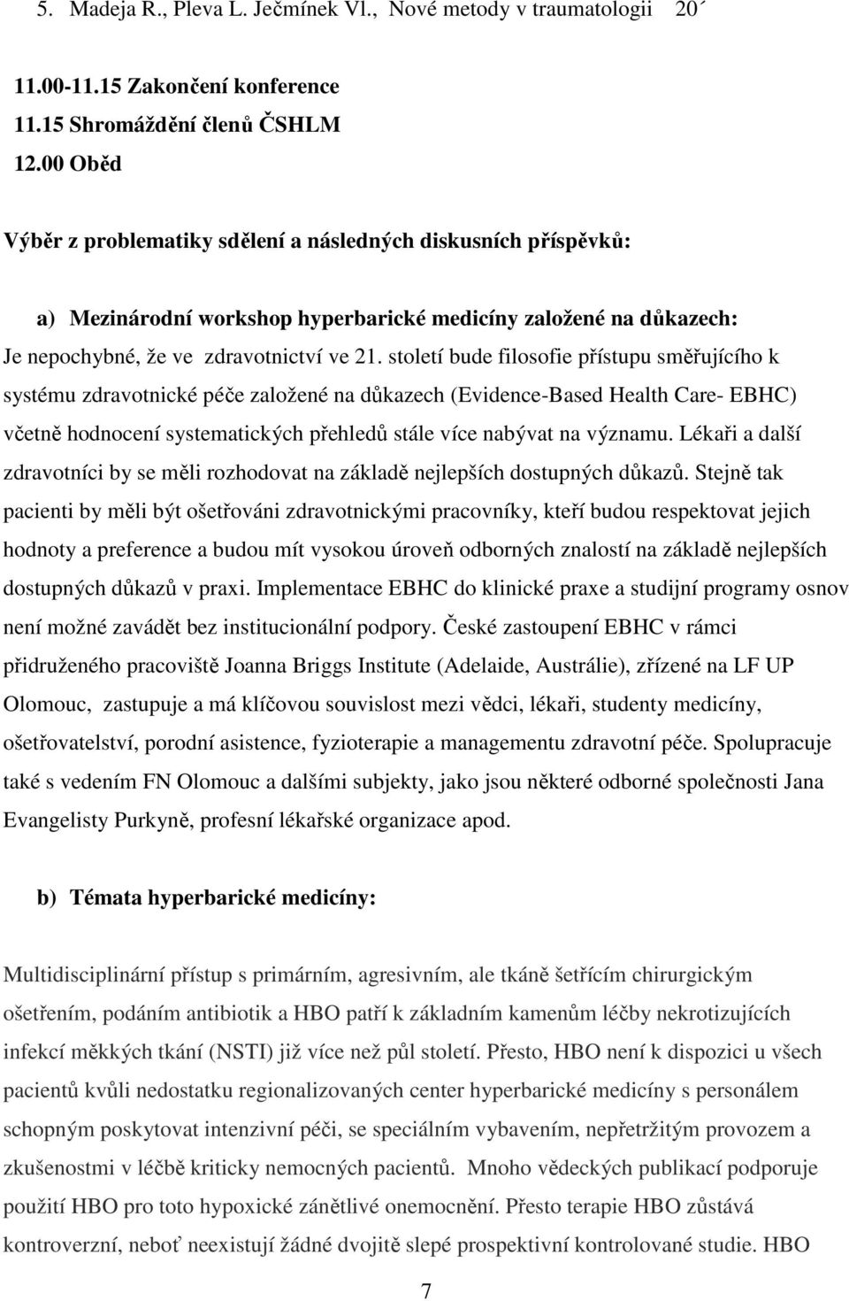 století bude filosofie přístupu směřujícího k systému zdravotnické péče založené na důkazech (Evidence-Based Health Care- EBHC) včetně hodnocení systematických přehledů stále více nabývat na významu.