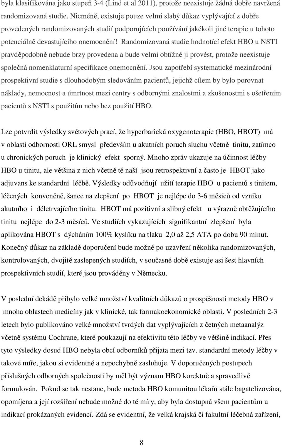 Randomizovaná studie hodnotící efekt HBO u NSTI pravděpodobně nebude brzy provedena a bude velmi obtížné ji provést, protože neexistuje společná nomenklaturní specifikace onemocnění.