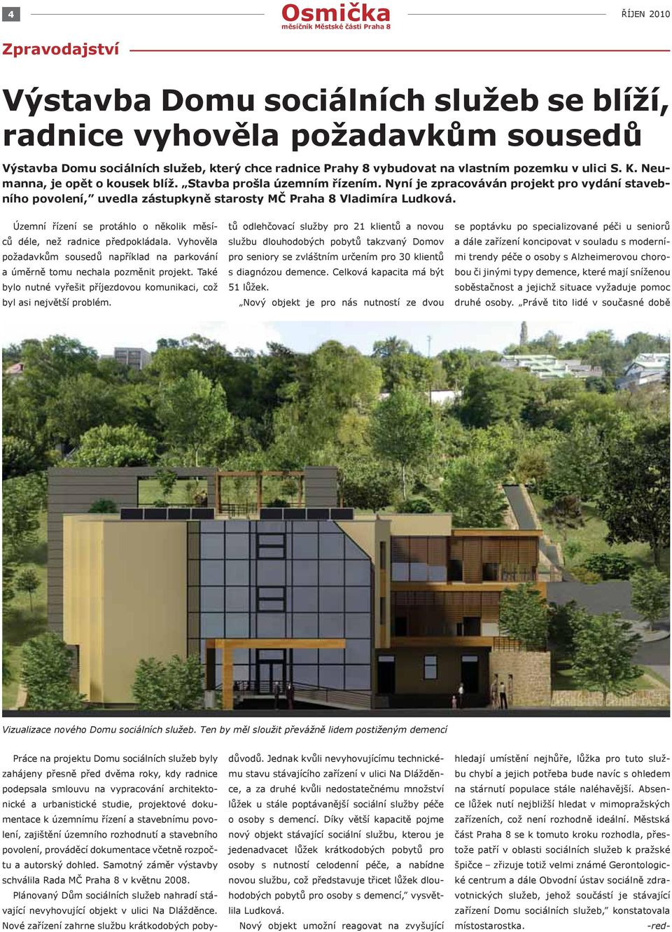 Nyní je zpracováván projekt pro vydání stavebního povolení, uvedla zástupkyně starosty MČ Praha 8 Vladimíra Ludková. Územní řízení se protáhlo o několik měsíců déle, než radnice předpokládala.