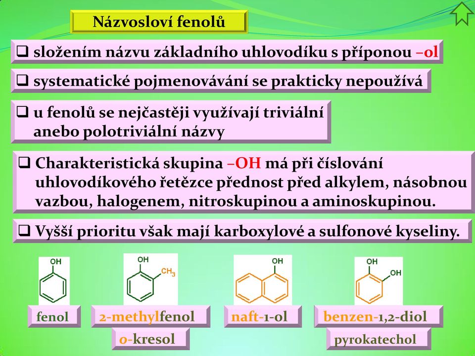 číslování uhlovodíkového řetězce přednost před alkylem, násobnou vazbou, halogenem, nitroskupinou a aminoskupinou.