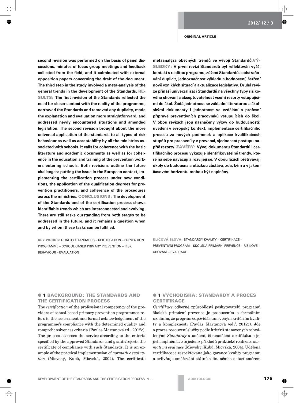 RE- SULTS: The first revision of the Standards reflected the need for closer contact with the reality of the programme, narrowed the Standards and removed any duplicity, made the explanation and