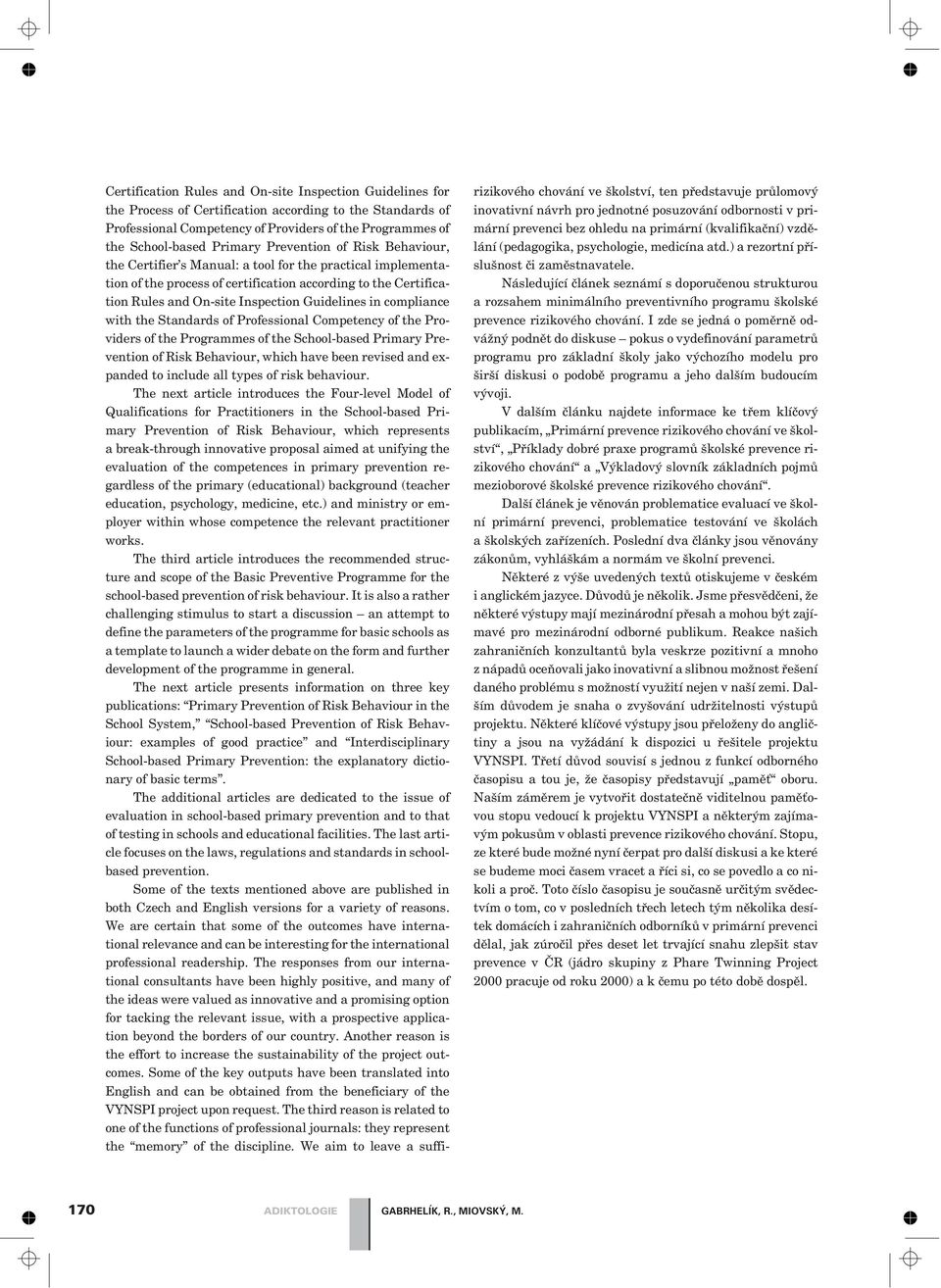 compliance with the Standards of Professional Competency of the Providers of the Programmes of the School-based Primary Prevention of Risk Behaviour, which have been revised and expanded to include